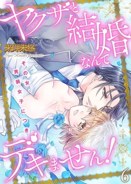 ヤクザと結婚なんてデキません！～その女、男装女子につき～【描き下ろしおまけ付き特装版】 6 [シーモアコミックス]