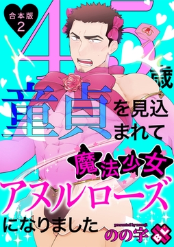 45歳童貞を見込まれて魔法少女アヌルローズになりました　合本版２ [光文社]