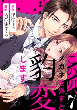 この男、メガネを外すと豹変します。[ボル恋comic]（7） [ボルテージ]