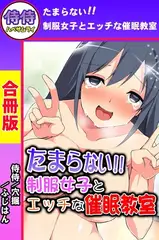 たまらない!!制服女子とエッチな催○教室【合冊版】