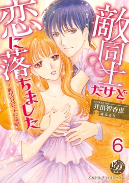 敵同士だけど恋に落ちました～腹黒貴公子の策略～【分冊版】6 [乙女ドルチェ・コミックス]