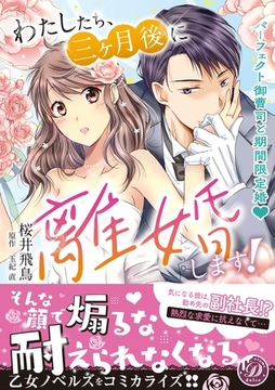 わたしたち、三ヶ月後に離婚します！～パーフェクト御曹司と期間限定婚～ [乙女ドルチェ・コミックス]