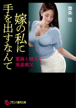 嫁の私に手を出すなんて 夏海と綾乃と鬼畜義父 [フランス書院]