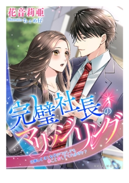 完璧社長のマリッジリング～仕事ひとすじ女子のワタシでも夢ごと愛してくれますか?～ [Palmier]