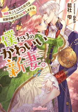 僕だけのかわいい新妻。 初恋をこじらせた皇子は侯爵令嬢を淫らに愛しすぎる [プランタン出版]