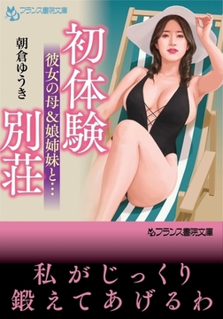 初体験別荘 彼女の母＆娘姉妹と… [フランス書院]