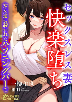 セックスレス妻 快楽堕ち 女友達に誘われたハプニングバーで [フランス書院]