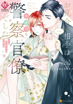 お見合い相手は無愛想な警察官僚でした　誤解まみれの溺愛婚１ [アルファポリス]