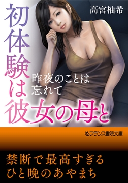 初体験は彼女の母と 昨夜のことは忘れて [フランス書院]