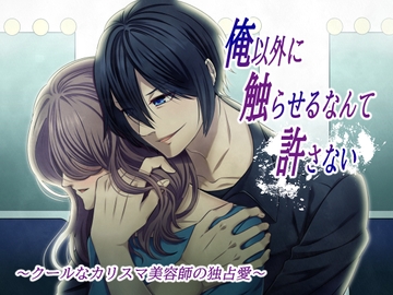 俺以外に触らせるなんて許さない～クールなカリスマ美容師の独占愛～ [あかひつじ亭]