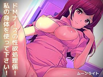ドMナースの性欲処理係! 私の身体を使って下さい! [ムーンライト]