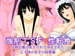 強○TSF(性転換) 父親の妻に変えられて孕まされた三十路の息子の総集編