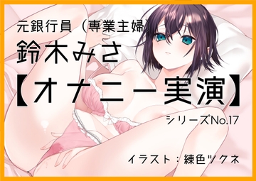 【オナニー実演17】鈴木みさ、実演デビュー～元銀行員の専業主婦が妄想、指フェラで濡れ濡れおまんこ絶頂～ [ぶらっく&ぼっくす]