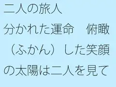 二人の旅人 分かれた運命 俯瞰(ふかん)した笑顔の太陽は二人を見て