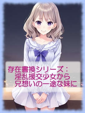 存在書換シリーズ:淫乱援交少女から兄想いの一途な妹に [精神凌辱]