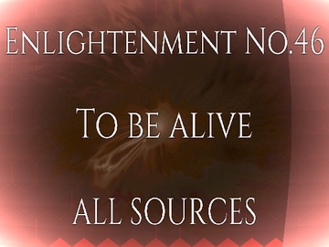 Enlightenment_No.46_To be alive [All Sources]