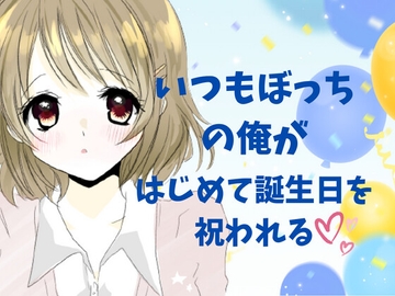 いつもぼっちの俺がはじめて誕生日を祝われる [poc♡ket]