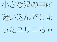 小さな渦の中に迷い込んでしまったユリコちゃん [サマールンルン]