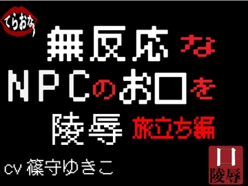 無反応なNPCのお口を陵○〜旅立ち編〜 [サークルてらおな]