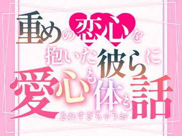 重めの恋心を抱いた彼らに心も体も愛されすぎちゃうお話 [つづら亭]