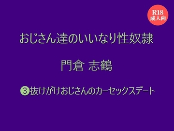 おじさん達のいいなり性奴○ 門倉 志鶴  ⑶抜けがけおじさんのカーセックスデート [絃屋]