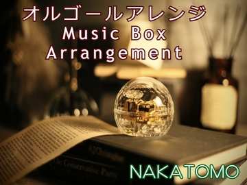 オルゴールアレンジ Music Box Arrangement [NAKATOMO]