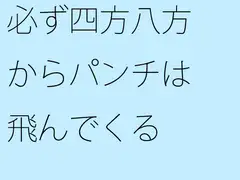 必ず四方八方からパンチは飛んでくる