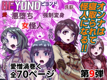 BEYOND(ビヨンド)～愛すべき彼方の人びと9 オンナは寝取られて怪人になる。 [うふふエンタープライズ]