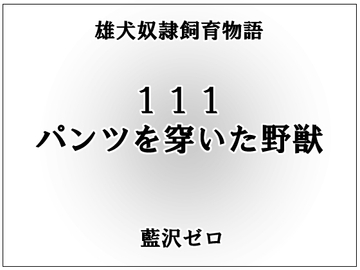 小説111「パンツを穿いた野獣」 [frontierkiss]