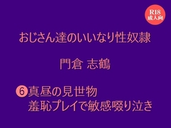 おじさん達のいいなり性奴○ 門倉 志鶴  ⑹真昼の見世物 羞恥プレイで敏感啜り泣き [絃屋]