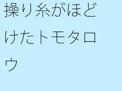 操り糸がほどけたトモタロウ