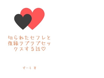 切られたセフレと復縁ラブラブセックスする話 [Aiglelern]