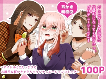 【耳かき断面図】ジェンダーレス男子の実験台になってくださいっ、プロデューサーさん! 〜アイドルと2人っきりでお風呂・耳かきできちゃうシチュエーションコミック～ [昼のフェザーエース&夜のふぇざーえっち]