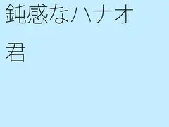 鈍感なハナオ君