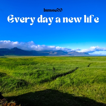 Every day a new life [bimsie20]