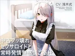 中古ブッ壊れセクサロイドと常時発情無感情ご奉仕