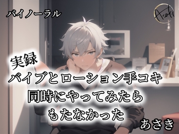 【バイノーラル録音】実録 バイブとローション手コキ同時にやってみたらもたなかった あさき [朝帰/あさき]