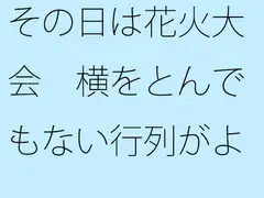 その日は花火大会 横をとんでもない行列がよぎる