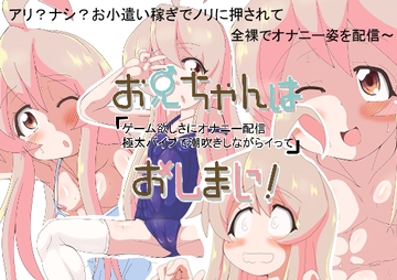 お兄ちゃんは「ゲーム欲しさにオナニー配信極太バイブで潮吹きながらイって」おしまい [Hajime Product]