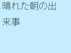 晴れた朝の出来事