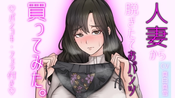 【人妻パンツ買取】人妻から脱ぎたておパンツ買ってみた。パンコキ・フェラ付き大サービス! [ぞんげばーす]
