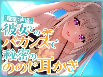 彼女(職業:声優)とのバカンスで秘密の ののじ耳かき [SWEETHOLIQUE]
