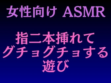【女性向けASMR】指2本挿れてグチョグチョする遊び [ササリリコ]