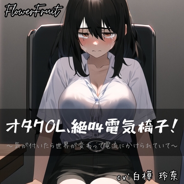 オタクOL、絶叫電気椅子!～気が付いたら世界が変わって電流にかけられていて～ [ふらわーふるーつ]
