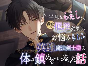 平凡なわたしが、魔獣の催淫効果にお悩みらしい英雄魔法剣士様の体を鎮めることになった話 [貴女の為に文字を書く!]