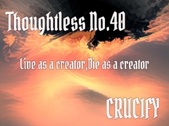 Thoughtless_No.40_Live as a creator,Die as a creator [Zenith Unbound]