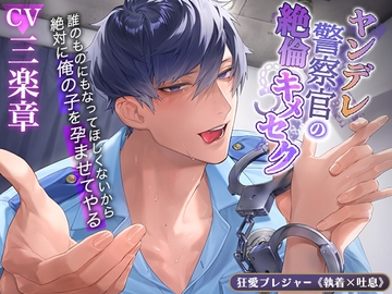 【KU100】ヤンデレ警察官の絶倫キメセク～誰のものにもなってほしくないから絶対に俺の子を孕ませてやる～ [狂愛プレジャー《執着×吐息》]