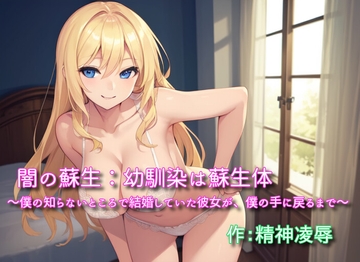 闇の蘇生:幼馴染は蘇生体 ～僕の知らないところで結婚していた彼女が、僕の手に戻るまで～ [精神凌辱]