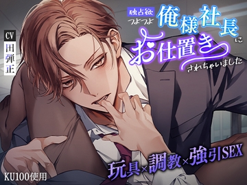 【KU100】独占欲つよつよ俺様社長にお仕置きされちゃいました～玩具×調教×強引SEX～ [cwtch]