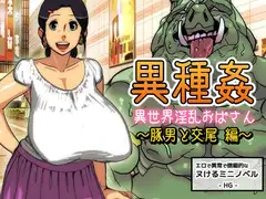 異種姦～異世界淫乱おばさん～豚男と交尾編【ミニ小説】